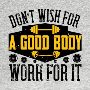 Don't Wish For A Good Body Work For It T-Shirt